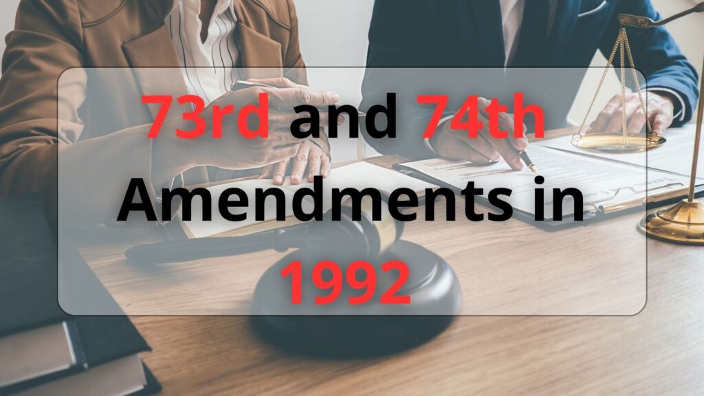 The 73rd and 74th Amendments in 1992 Strengthened Panchayats and Municipalities.
